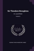 Sir Theodore Broughton V1: Or Laurel Water 1377474070 Book Cover