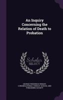 An Inquiry Concerning The Relation Of Death To Probation 1377602451 Book Cover