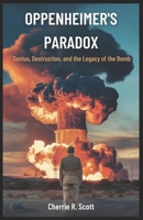 Oppenheimer’s Paradox: Genius, Destruction, and the Legacy of the Bomb B0DTCVJSDS Book Cover