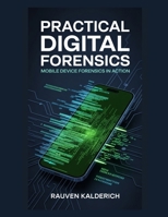 Practical Digital Forensics: Mobile Device Forensics in Action (Practical Digital Forensics: Real-World Case Studies and Tools) B0GG4LHKS7 Book Cover