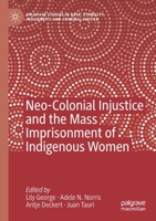 Neo-Colonial Injustice and the Mass Imprisonment of Indigenous Women (Palgrave Studies in Race, Ethnicity, Indigeneity and Criminal Justice) 3030445666 Book Cover