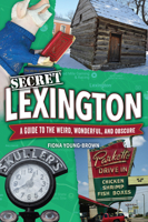 Secret Lexington: A Guide to the Weird, Wonderful, and Obscure 1681066149 Book Cover