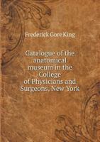 Catalogue of the Anatomical Museum in the College of Physicians and Surgeons, New York 1246774224 Book Cover