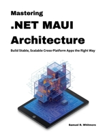 Mastering .NET MAUI Architecture: Build Stable, Scalable Cross-Platform Apps the Right Way B0GHSDRBBC Book Cover