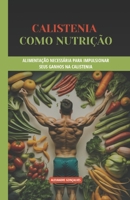 Calistenia Como Nutrição: Alimentação ne cessaria para impulsionar seus ganhos na calistenia (Calistenia Pura) (Portuguese Edition) B0CVTRRDVM Book Cover