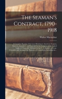 The Seaman's Contract, 1790-1918; a Complete Reprint of the Laws Relating to American Seamen, Enacted, Amended, and Repealed by the Congress of the ... at Large. Compiled and Arranged For... 1015201873 Book Cover