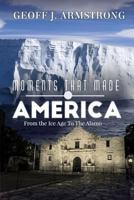 Moments That Made America: From The Ice Age To The Alamo 1727864913 Book Cover