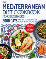 The Mediterranean Diet Cookbook for Beginners: 2000 Days of Tantalizing and Effortless Recipes with a 28-Day Meal Plan to Ignite Your Health and Palat 1805382721 Book Cover