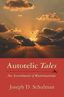 Autotelic Tales: An Assortment of Ruminations 1439246416 Book Cover