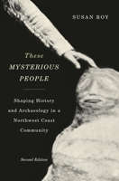 These Mysterious People, Second Edition: Shaping History and Archaeology in a Northwest Coast Community 077354710X Book Cover