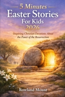 5 minutes Easter Stories For kids 2026: Inspiring Christian Devotions About the Power of the Resurrection B0GQK1YM74 Book Cover