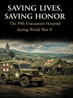 Saving Lives, Saving Honor: The 39th Evacuation Hospital during World War II 1105696189 Book Cover