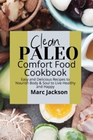 Clean Paleo Comfort Food Cookbook: Easy and Delicious Recipes to Nourish Body & Soul to Live Healthy and Happy 180193875X Book Cover