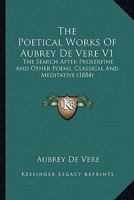 The Poetical Works Of Aubrey De Vere V1: The Search After Proserpine And Other Poems, Classical And Meditative 1437325394 Book Cover