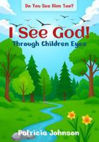 I See God Through Children's Eyes: Do You See Him Too? B0G2L9T96F Book Cover