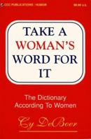 Take a Woman's Word for It: The Dictionary According to Women 1576440664 Book Cover
