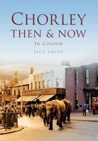 Chorley Then  Now 0752422782 Book Cover