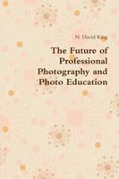 The Future of Professional Photography and Photo Education 1387357131 Book Cover