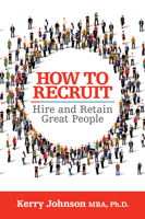 How to Recruit, Hire and Retain Great People 1722501774 Book Cover