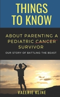 Things to Know About Parenting a Pediatric Cancer Survivor: Our Story of Battling the Beast null Book Cover