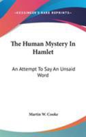 The Human Mystery in Hamlet: An Attempt to Say an Unsaid Word; with Suggestive Parallelisms from the Elder Poets 054832073X Book Cover