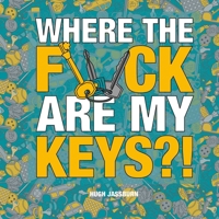 Where the F*ck Are My Keys?!: A Search-and-Find Adventure for the Perpetually Forgetful 1632280914 Book Cover