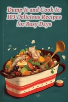 Dump It and Cook It: 103 Delicious Recipes for Busy Days B0CMTZJP1S Book Cover