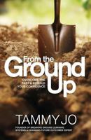 From the Ground Up: From the Ground Up: Overcome the Past and Rebuild Your Confidence 0615976409 Book Cover