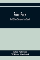 Friar Puck: And Other Sketches For Youth 0548407215 Book Cover