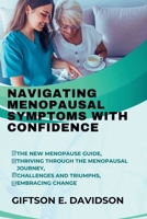 NAVIGATING MENOPAUSAL SYMPTOMS WITH CONFIDENCE: The new menopause guide, thriving through the menopausal journey, challenges and triumphs, embracing change B0CQFV3JXB Book Cover