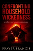 Confronting Household Wickedness: Breaking the Powers of Your Father’s House That Limit Destiny and Winning the Battles That Stop Greatness: Why You ... Your Father’s House Before You Become Great B0FTWWGY82 Book Cover