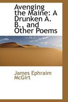 Avenging the Maine: A Drunken A. B., and Other Poems 0548621217 Book Cover