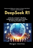 DeepSeek R1: A Hands-on Guide to Building Collaborative Multi-agent Systems for Solving Complex Tasks. B0DVPMYPK9 Book Cover