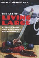 The Art of Living Large: Fitness Jams and Delicious Nourishment B0C7JFWZ48 Book Cover