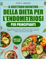 IL RICETTARIO DEFINITIVO DELLA DIETA PER L’ENDOMETRIOSI PER PRINCIPIANTI: Ricette equilibranti per gli ormoni e antinfiammatorie per ridurre i dolori ... la fertilità, lenire la digestione, B0FX77QV55 Book Cover