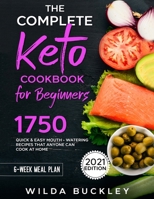 The Complete Keto Cookbook for Beginners: 1750 Quick & Easy, Mouthwatering Recipes that Anyone Can Cook at Home 1954407378 Book Cover