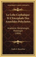 Le Lobe Cephalique Et L'Encephale Des Annelides Polychetes: Anatomie, Morphologie, Histologie (1896) 1160741700 Book Cover