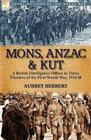 Mons, Anzac & Kut: a British Intelligence Officer in Three Theatres of the First World War, 1914-18 0857063669 Book Cover