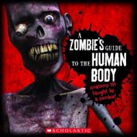A Zombie's Guide To The Human Body: Anatomy 101 Taught By a Zombie 0545249791 Book Cover
