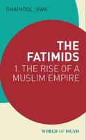 The Fatimids: 1 - The Rise of a Muslim Empire 178453935X Book Cover