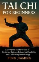 Tai Chi for Beginners: A Complete Starter Guide to Restoring Balance, Enhancing Flexibility, and Cultivating Inner Energy B0G3KT6CDX Book Cover