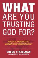 What Are You Trusting God For?: Practical Principles to Maximize your Kingdom Impact 1999055802 Book Cover