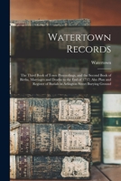 Watertown Records: The Third Book of Town Proceedings, and the Second Book of Births, Marriages and Deaths to the End of 1737; Also Plan and Register of Burials in Arlington Street Burying Ground 1019051051 Book Cover