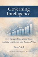 Governing Intelligence: How Process Discipline Turns Artificial Intelligence into Business Value B0GGH1HQXL Book Cover