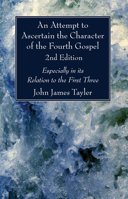 An Attempt to Ascertain the Character of the Fourth Gospel, 2nd Edition: Especially in Its Relation to the First Three 172529091X Book Cover