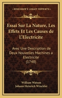Essai Sur La Nature, Les Effets Et Les Causes de L'Electricite: Avec Une Description de Deux Nouvelles Machines a Electricite (1748) 1166329143 Book Cover