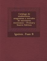 Catalogo de seudonimos, anagramas e iniciales de escritores mexicanos 1175140406 Book Cover