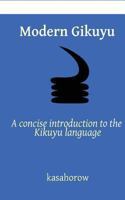 Modern Gikuyu: A concise introduction to the Kikuyu language 1494201992 Book Cover