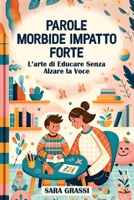 Parole Morbide Impatto Forte: L’Arte di Educare Senza Alzare la Voce (Italian Edition) B0CTTZ71J9 Book Cover