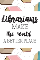 Librarians Make The World A Better Place: Librarian Gifts For Women: Blank Paperback Journal - Great Greeting Card Alternative! Includes Coloring Page! 1705888631 Book Cover